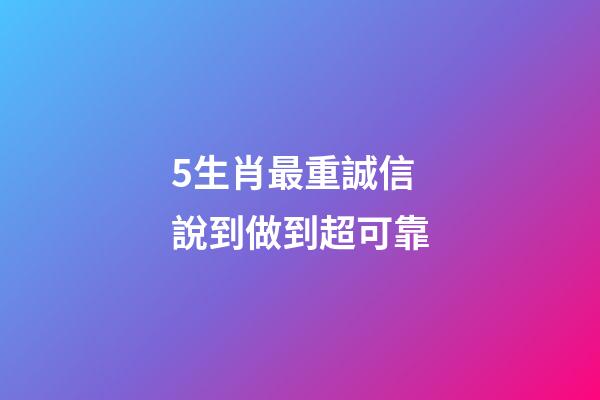 5生肖最重誠信 說到做到超可靠-第1張-觀點-玄機派